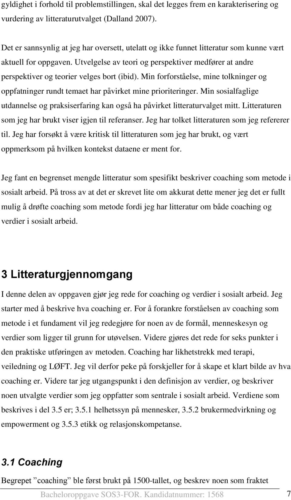 Utvelgelse av teori og perspektiver medfører at andre perspektiver og teorier velges bort (ibid). Min forforståelse, mine tolkninger og oppfatninger rundt temaet har påvirket mine prioriteringer.