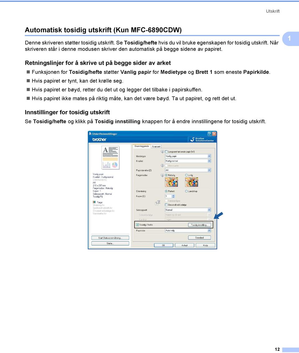 1 Retningslinjer for å skrive ut på begge sider av arket 1 Funksjonen for Tosidig/hefte støtter Vanlig papir for Medietype og Brett 1 som eneste Papirkilde.