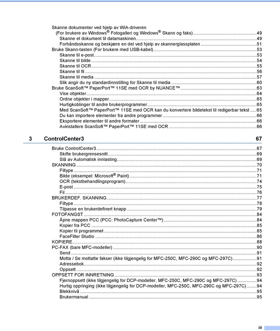 ..55 Skanne til fil...56 Skanne til media...57 Slik angir du ny standardinnstilling for Skanne til media...60 Bruke ScanSoft PaperPort 11SE med OCR by NUANCE...63 Vise objekter.