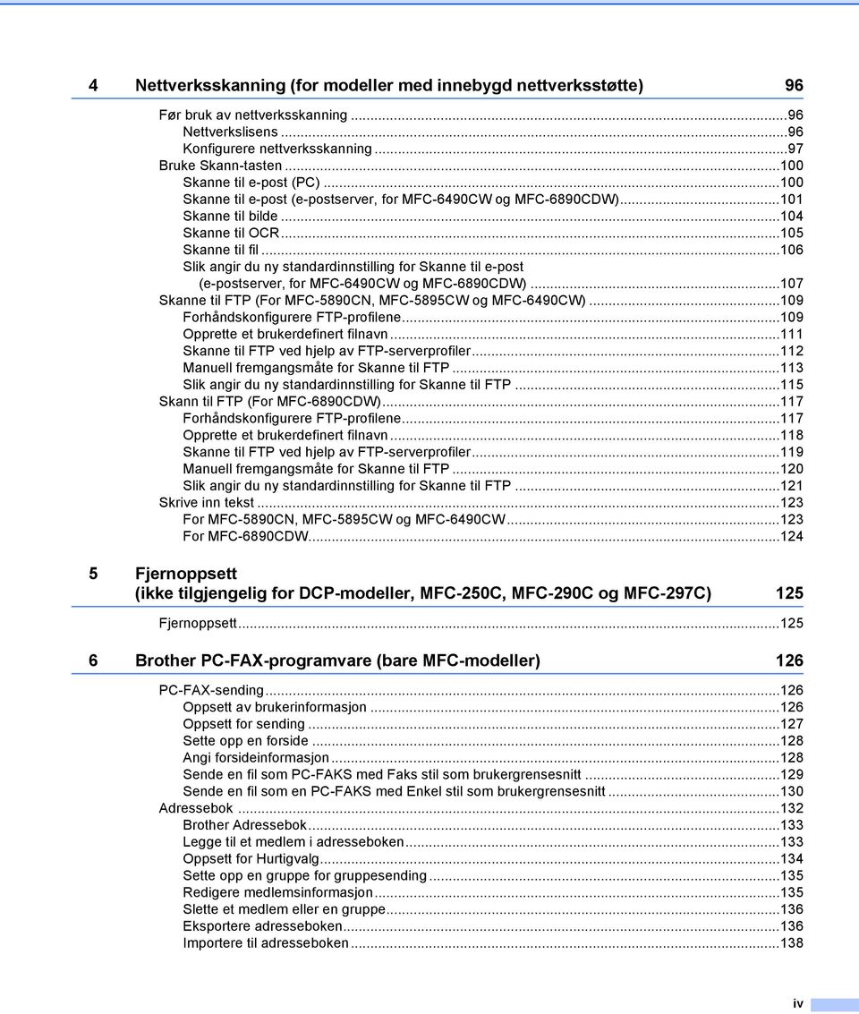 ..106 Slik angir du ny standardinnstilling for Skanne til e-post (e-postserver, for MFC-6490CW og MFC-6890CDW)...107 Skanne til FTP (For MFC-5890CN, MFC-5895CW og MFC-6490CW).