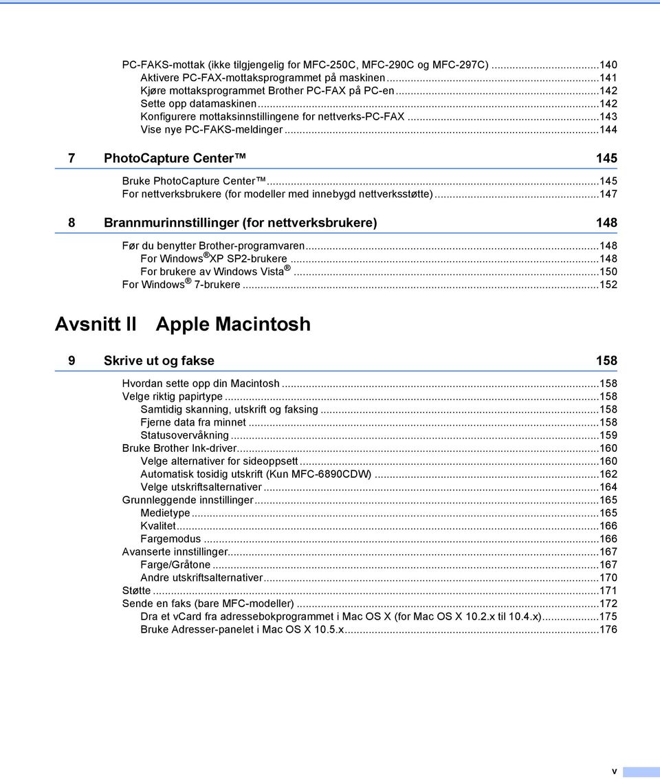 ..145 For nettverksbrukere (for modeller med innebygd nettverksstøtte)...147 8 Brannmurinnstillinger (for nettverksbrukere) 148 Før du benytter Brother-programvaren...148 For Windows XP SP2-brukere.