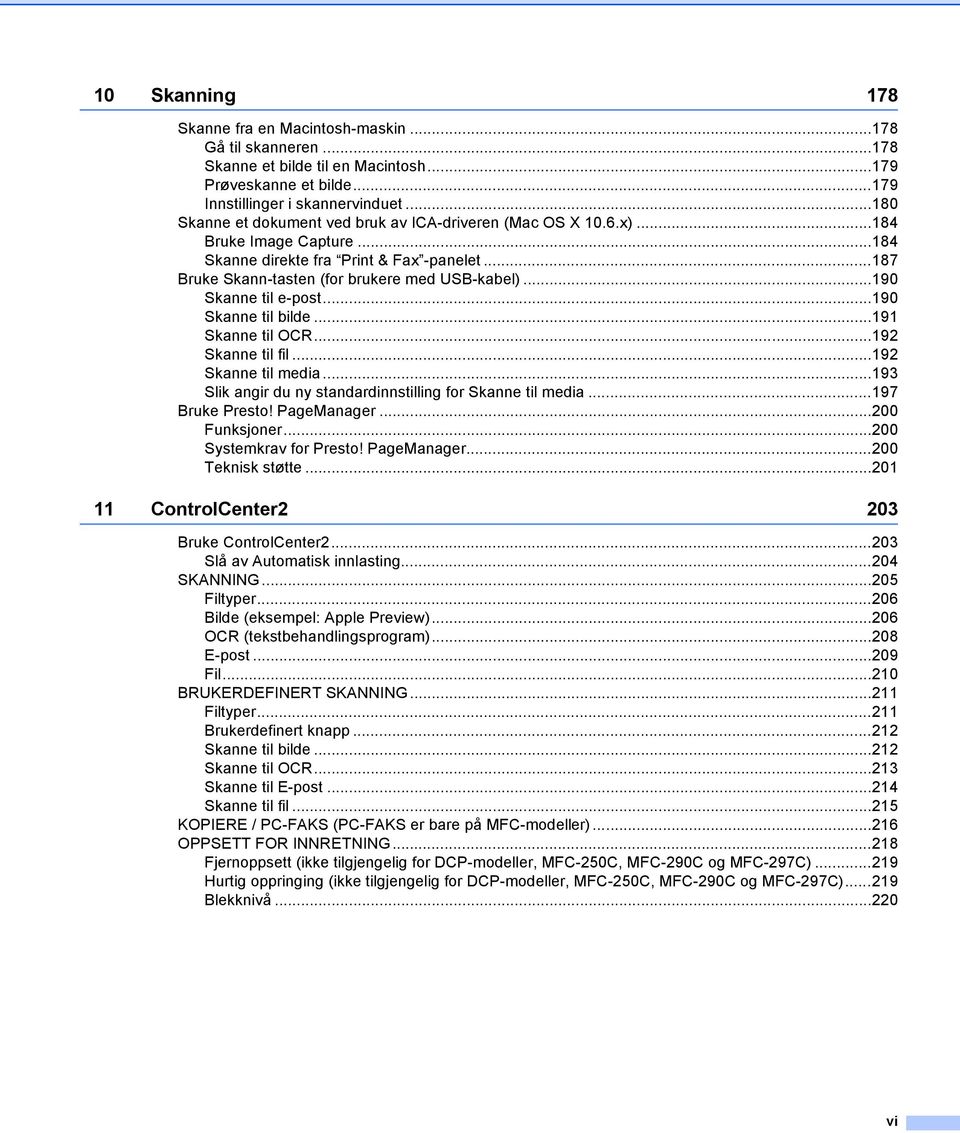 ..190 Skanne til e-post...190 Skanne til bilde...191 Skanne til OCR...192 Skanne til fil...192 Skanne til media...193 Slik angir du ny standardinnstilling for Skanne til media...197 Bruke Presto!