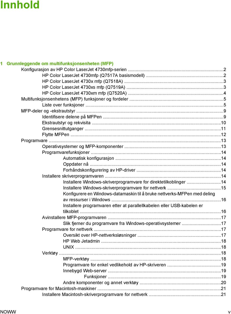 ..9 Identifisere delene på MFPen...9 Ekstrautstyr og rekvisita...10 Grensesnittutganger...11 Flytte MFPen...12 Programvare...13 Operativsystemer og MFP-komponenter...13 Programvarefunksjoner.