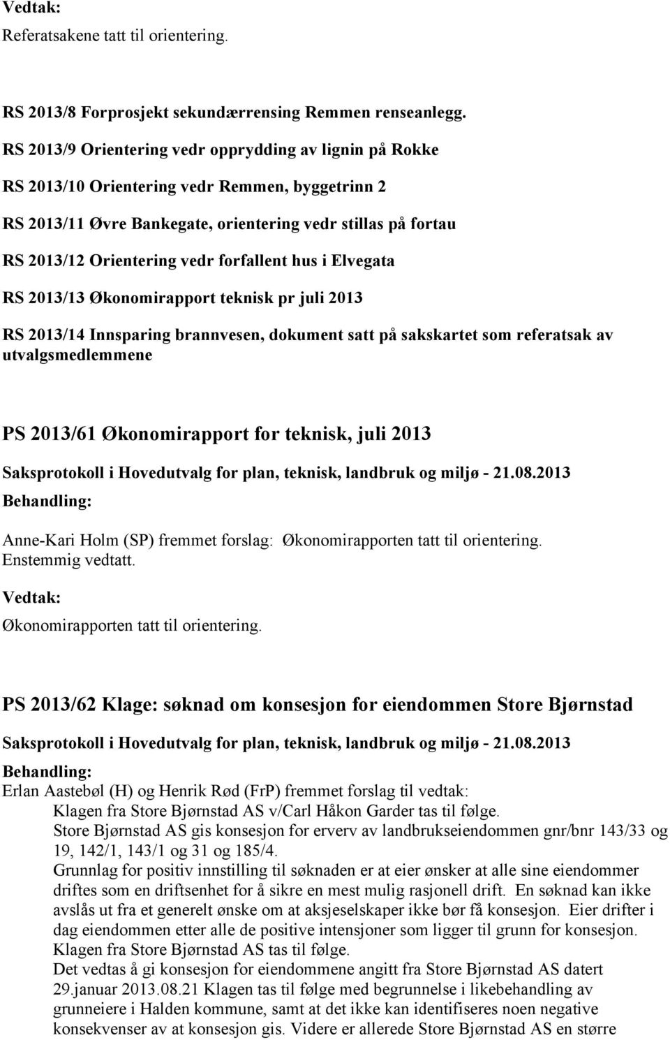 forfallent hus i Elvegata RS 2013/13 Økonomirapport teknisk pr juli 2013 RS 2013/14 Innsparing brannvesen, dokument satt på sakskartet som referatsak av utvalgsmedlemmene PS 2013/61 Økonomirapport