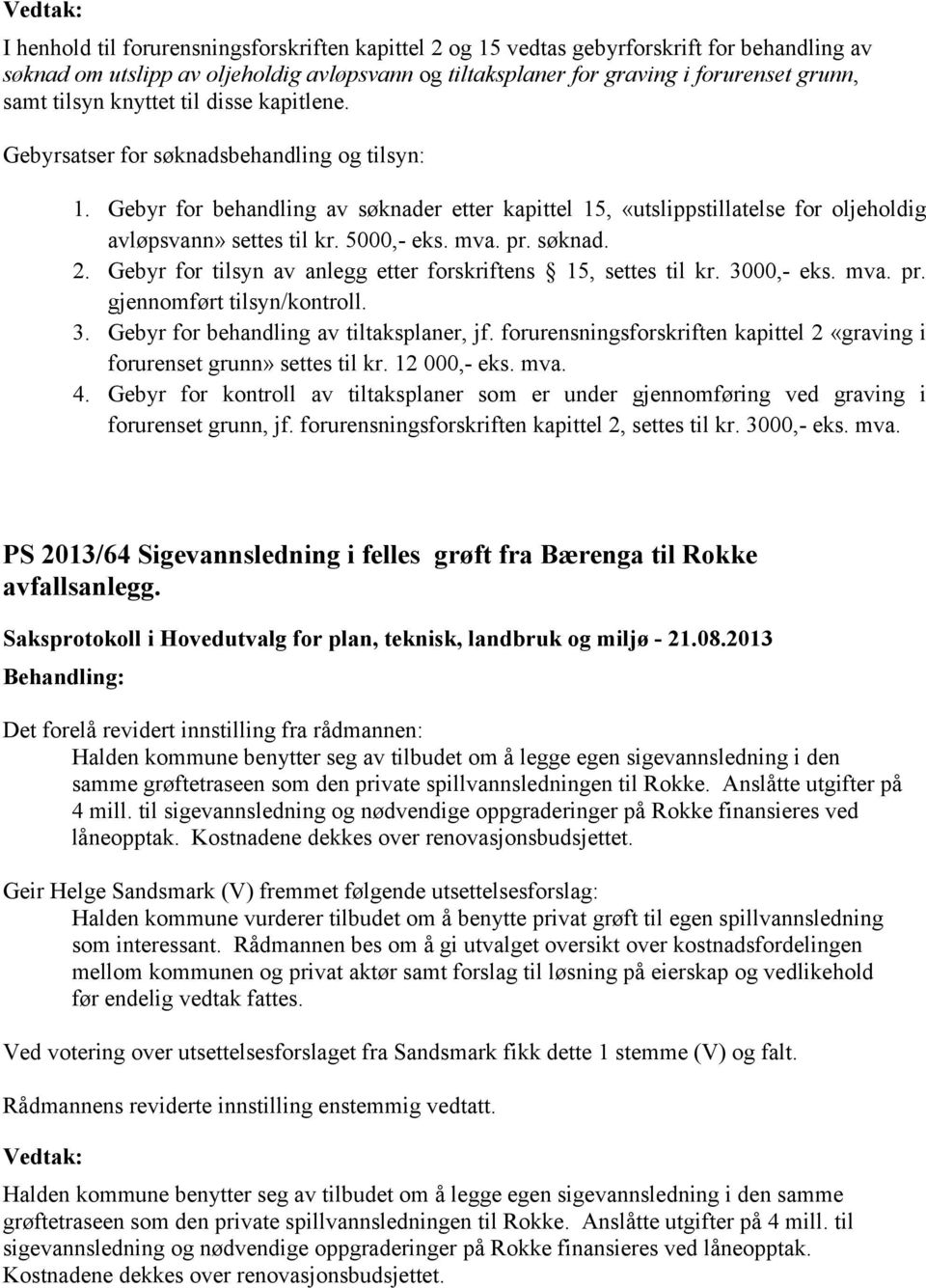 5000,- eks. mva. pr. søknad. 2. Gebyr for tilsyn av anlegg etter forskriftens 15, settes til kr. 3000,- eks. mva. pr. gjennomført tilsyn/kontroll. 3. Gebyr for behandling av tiltaksplaner, jf.