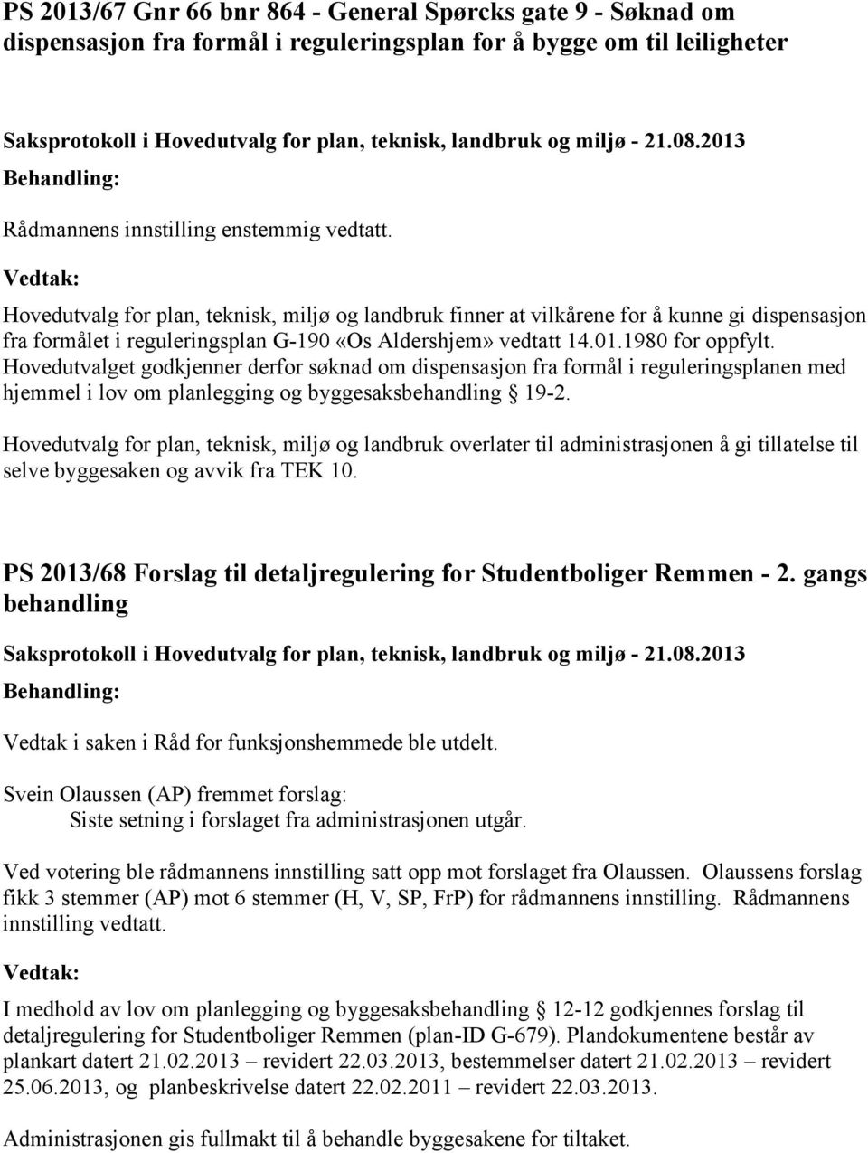 Hovedutvalget godkjenner derfor søknad om dispensasjon fra formål i reguleringsplanen med hjemmel i lov om planlegging og byggesaksbehandling 19-2.