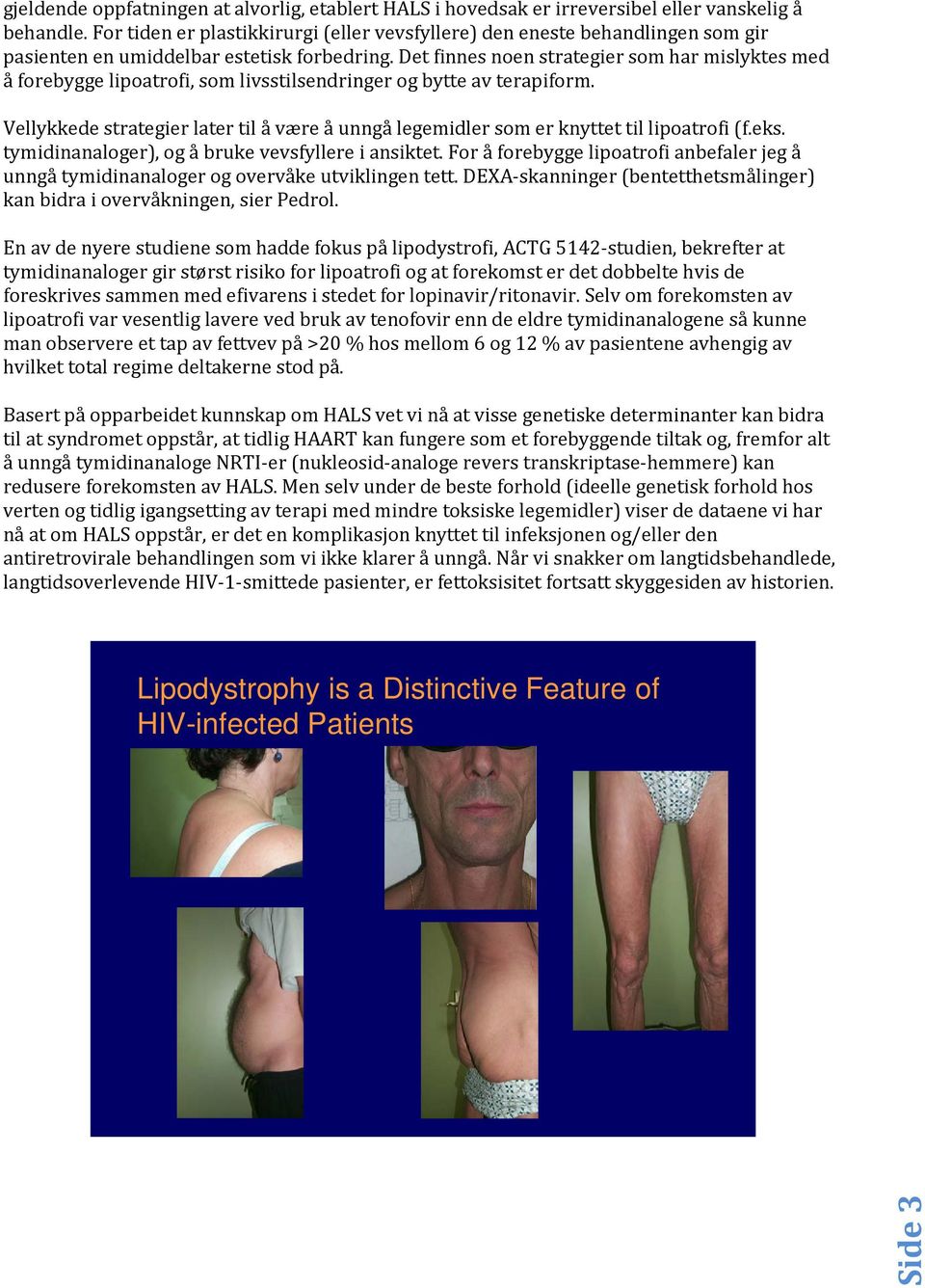 Det finnes noen strategier som har mislyktes med å forebygge lipoatrofi, som livsstilsendringer og bytte av terapiform.