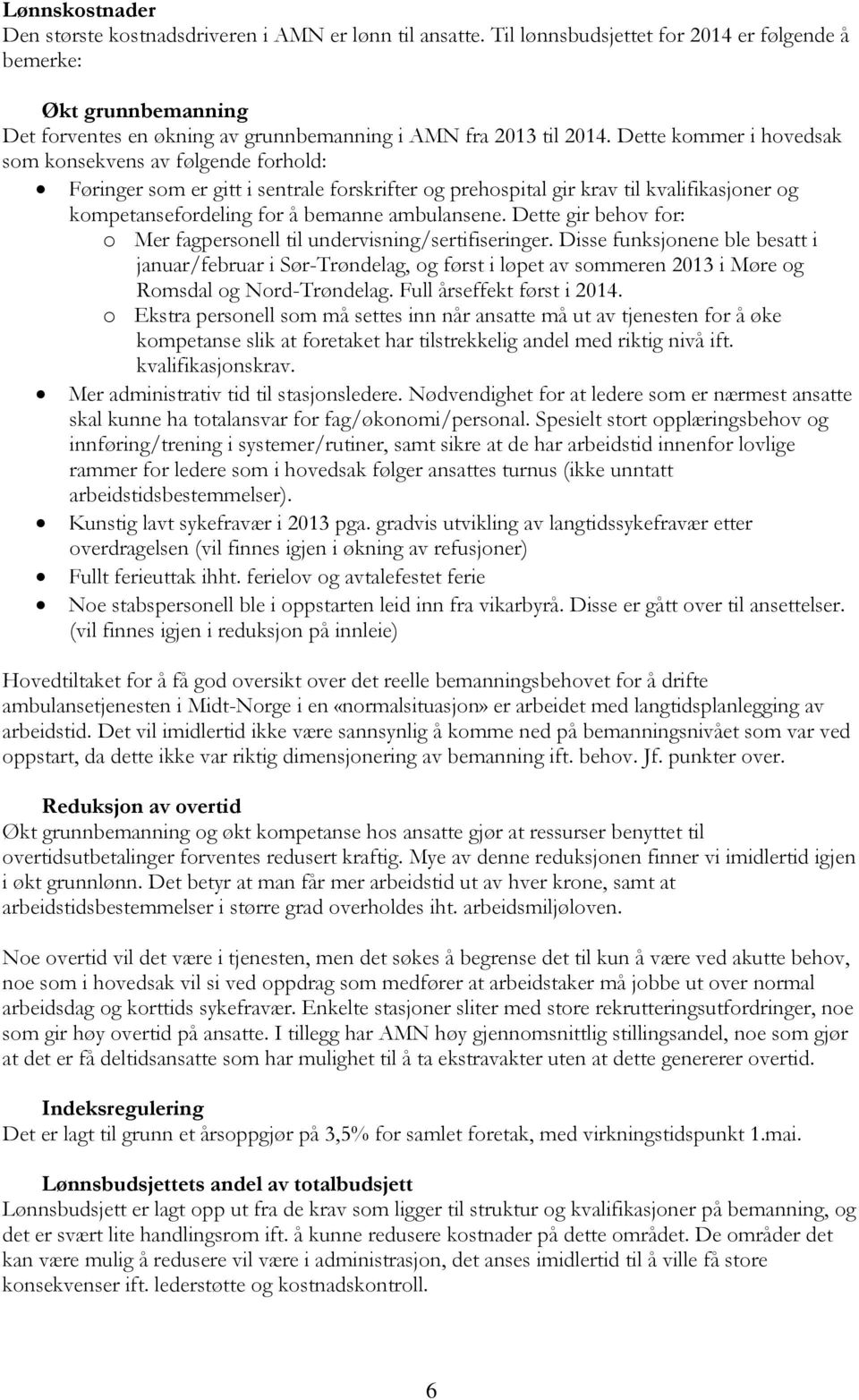 Dette kommer i hovedsak som konsekvens av følgende forhold: Føringer som er gitt i sentrale forskrifter og prehospital gir krav til kvalifikasjoner og kompetansefordeling for å bemanne ambulansene.