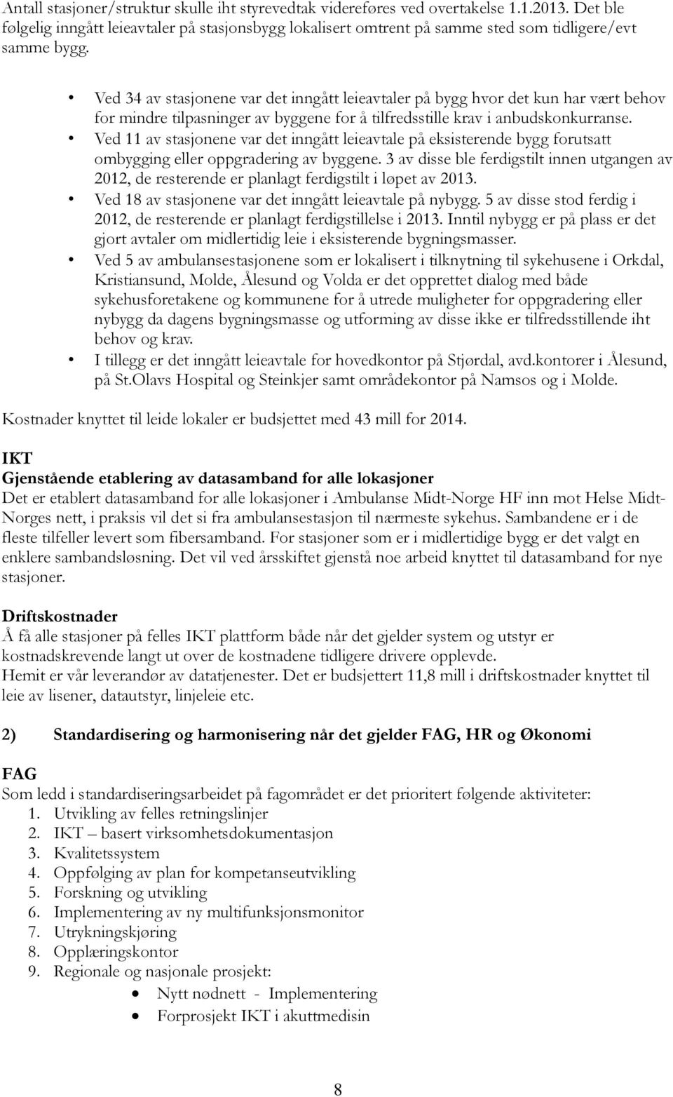 Ved 34 av stasjonene var det inngått leieavtaler på bygg hvor det kun har vært behov for mindre tilpasninger av byggene for å tilfredsstille krav i anbudskonkurranse.