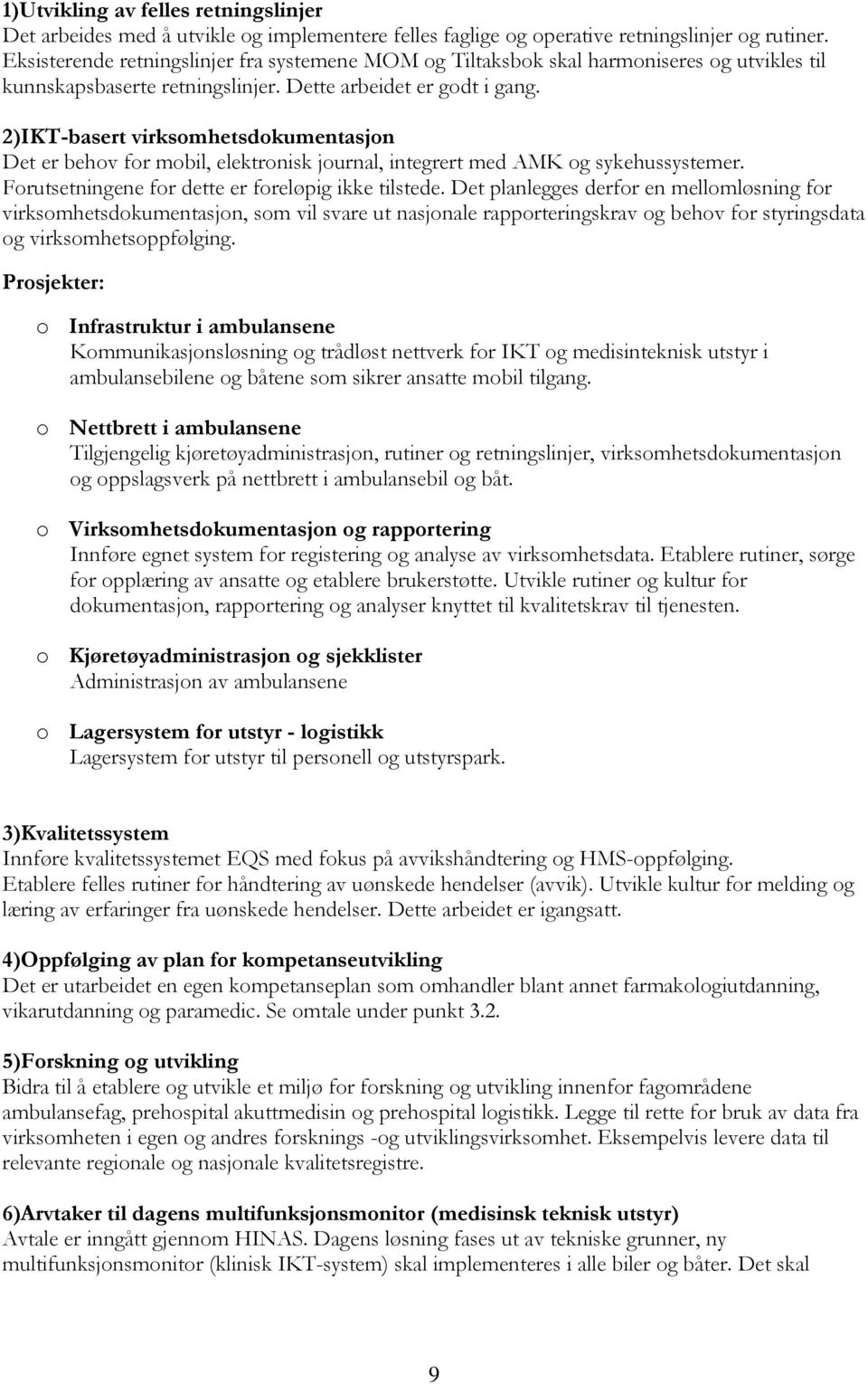 2)IKT-basert virksomhetsdokumentasjon Det er behov for mobil, elektronisk journal, integrert med AMK og sykehussystemer. Forutsetningene for dette er foreløpig ikke tilstede.