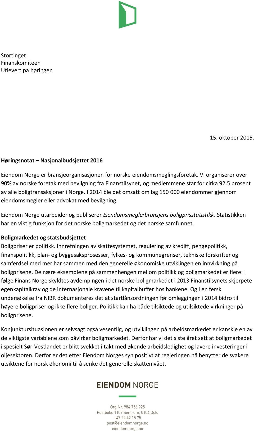 I 2014 ble det omsatt om lag 150 000 eiendommer gjennom eiendomsmegler eller advokat med bevilgning. Eiendom Norge utarbeider og publiserer Eiendomsmeglerbransjens boligprisstatistikk.