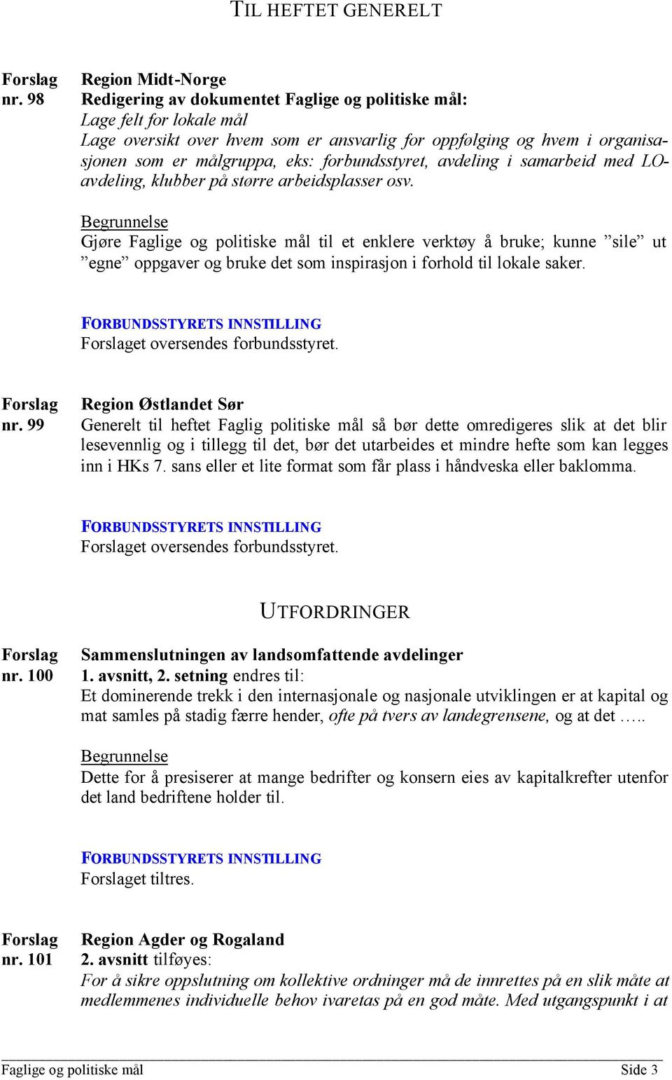 eks: forbundsstyret, avdeling i samarbeid med LOavdeling, klubber på større arbeidsplasser osv.