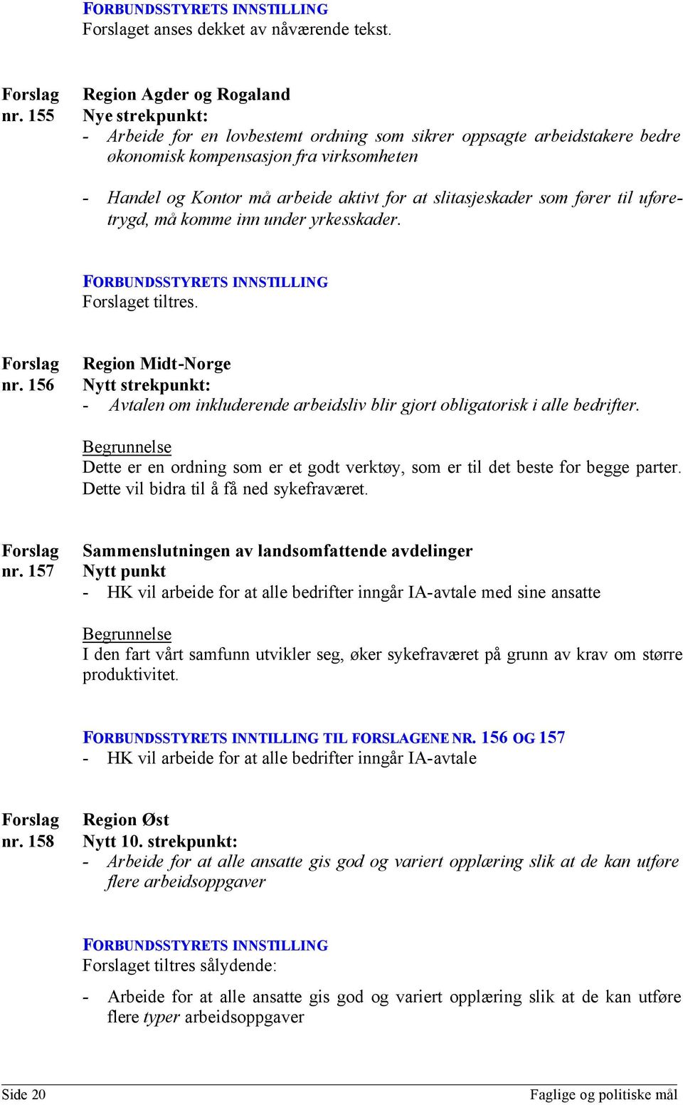 for at slitasjeskader som fører til uføretrygd, må komme inn under yrkesskader. et tiltres. nr.