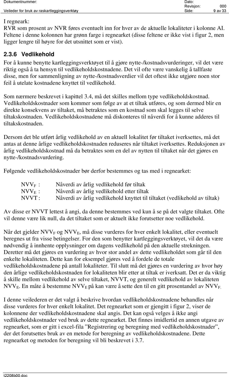 6 Vedlikehold For å kunne benytte kartleggingsverktøyet til å gjøre nytte-/kostnadsvurderinger, vil det være riktig også å ta hensyn til vedlikeholdskostnadene.