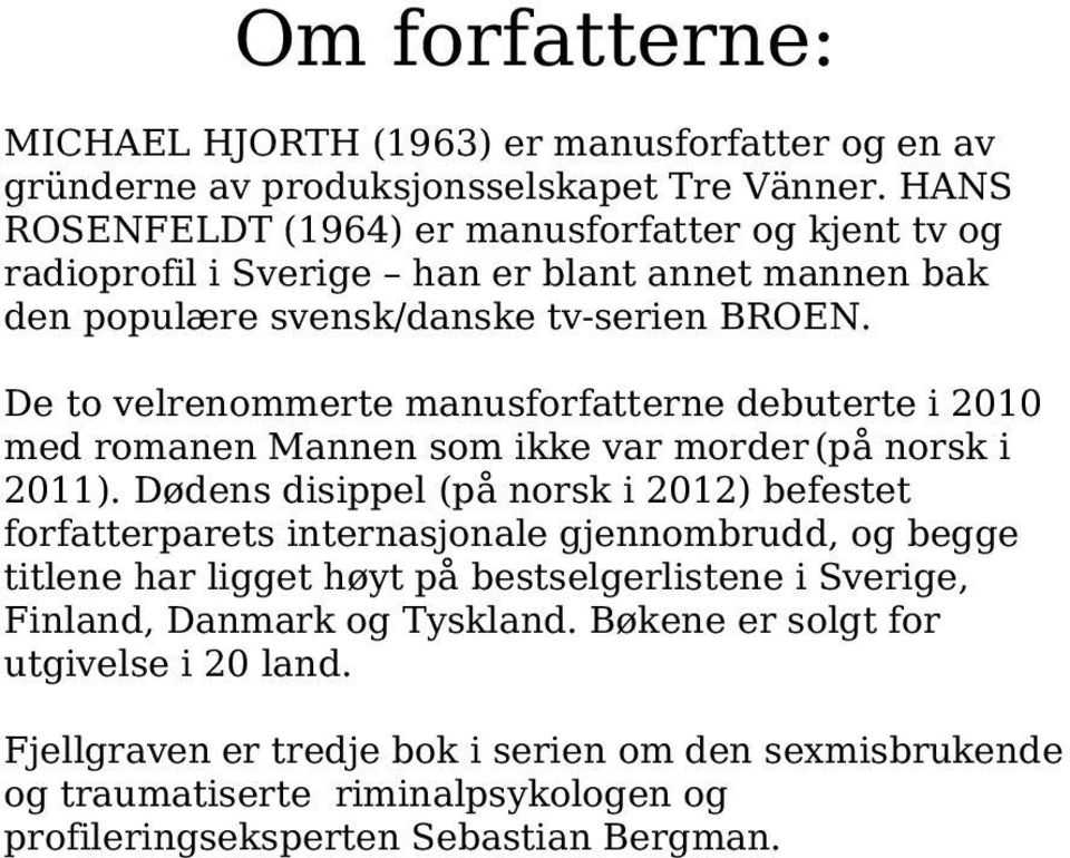 De to velrenommerte manusforfatterne debuterte i 2010 med romanen Mannen som ikke var morder (på norsk i 2011).