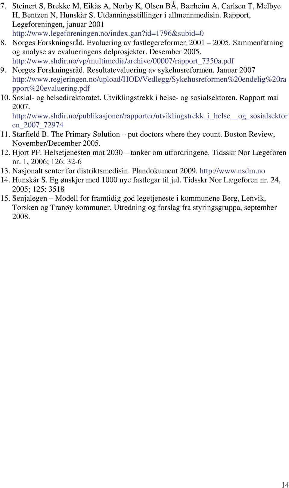 no/vp/multimedia/archive/00007/rapport_7350a.pdf 9. Norges Forskningsråd. Resultatevaluering av sykehusreformen. Januar 2007 http://www.regjeringen.