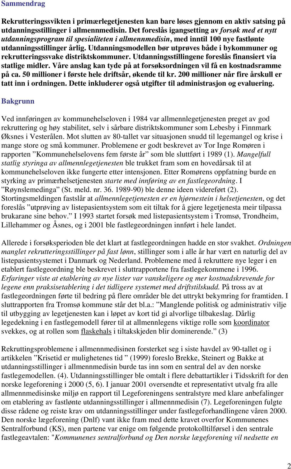 Utdanningsmodellen bør utprøves både i bykommuner og rekrutteringssvake distriktskommuner. Utdanningsstillingene foreslås finansiert via statlige midler.