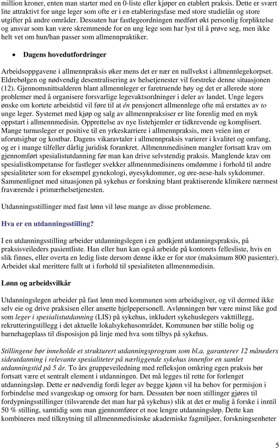 Dessuten har fastlegeordningen medført økt personlig forpliktelse og ansvar som kan være skremmende for en ung lege som har lyst til å prøve seg, men ikke helt vet om hun/han passer som