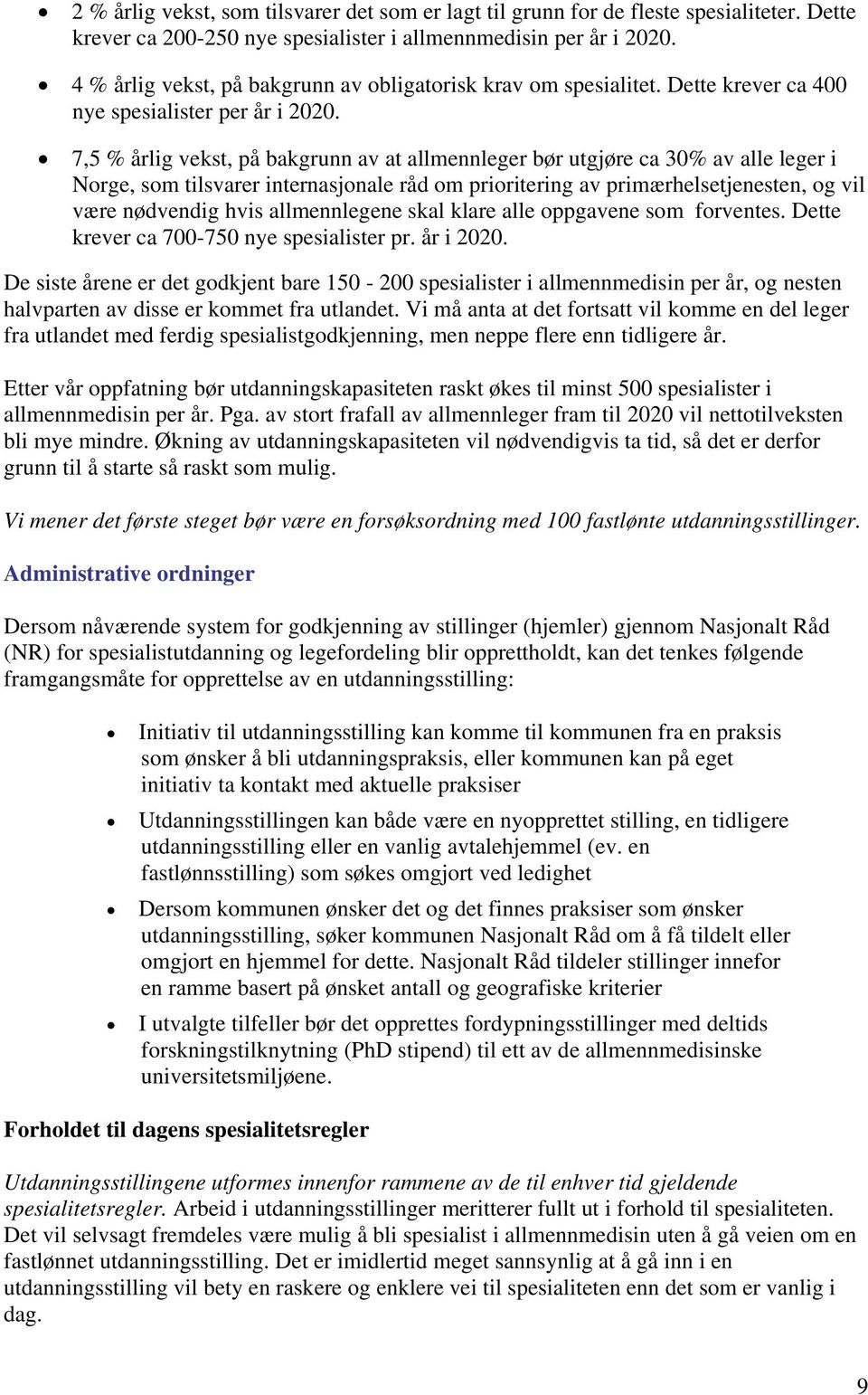 7,5 % årlig vekst, på bakgrunn av at allmennleger bør utgjøre ca 30% av alle leger i Norge, som tilsvarer internasjonale råd om prioritering av primærhelsetjenesten, og vil være nødvendig hvis