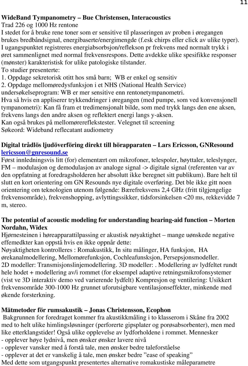 I ugangspunktet registreres energiabsorbsjon/reflekson pr frekvens med normalt trykk i øret sammenlignet med normal frekvensrespons.