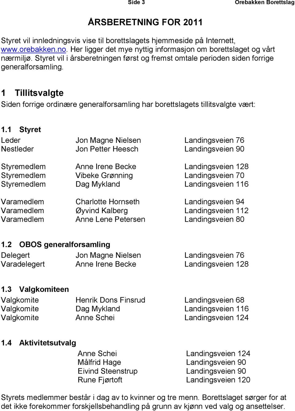 1 Tillitsvalgte Siden forrige ordinære generalforsamling har borettslagets tillitsvalgte vært: 1.