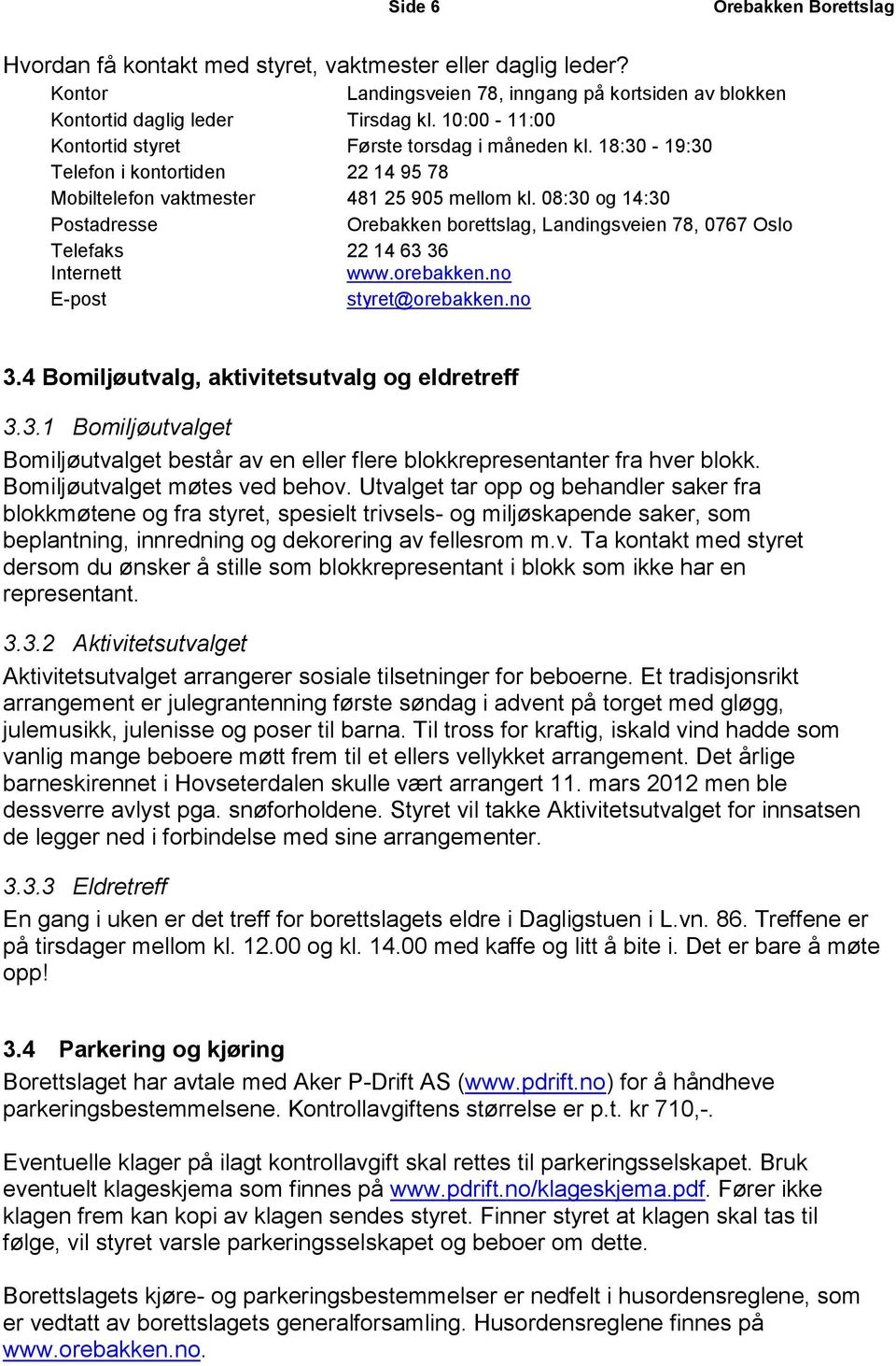 08:30 og 14:30 Postadresse Orebakken borettslag, Landingsveien 78, 0767 Oslo Telefaks 22 14 63 36 Internett www.orebakken.no E-post styret@orebakken.no 3.