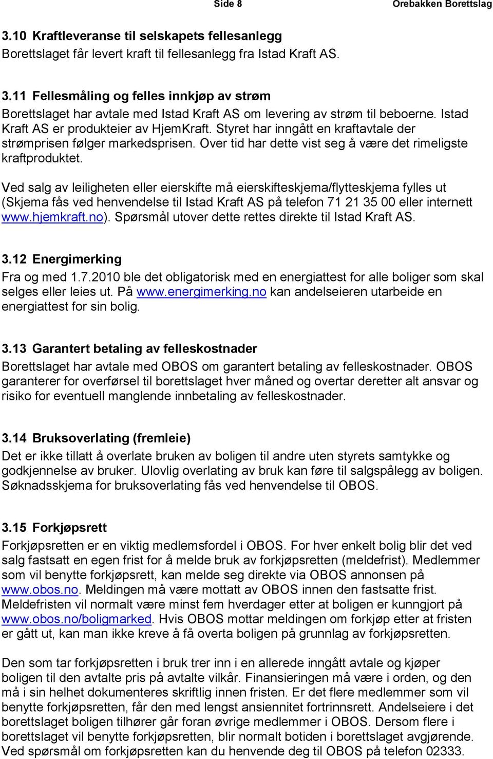 Ved salg av leiligheten eller eierskifte må eierskifteskjema/flytteskjema fylles ut (Skjema fås ved henvendelse til Istad Kraft AS på telefon 71 21 35 00 eller internett www.hjemkraft.no).