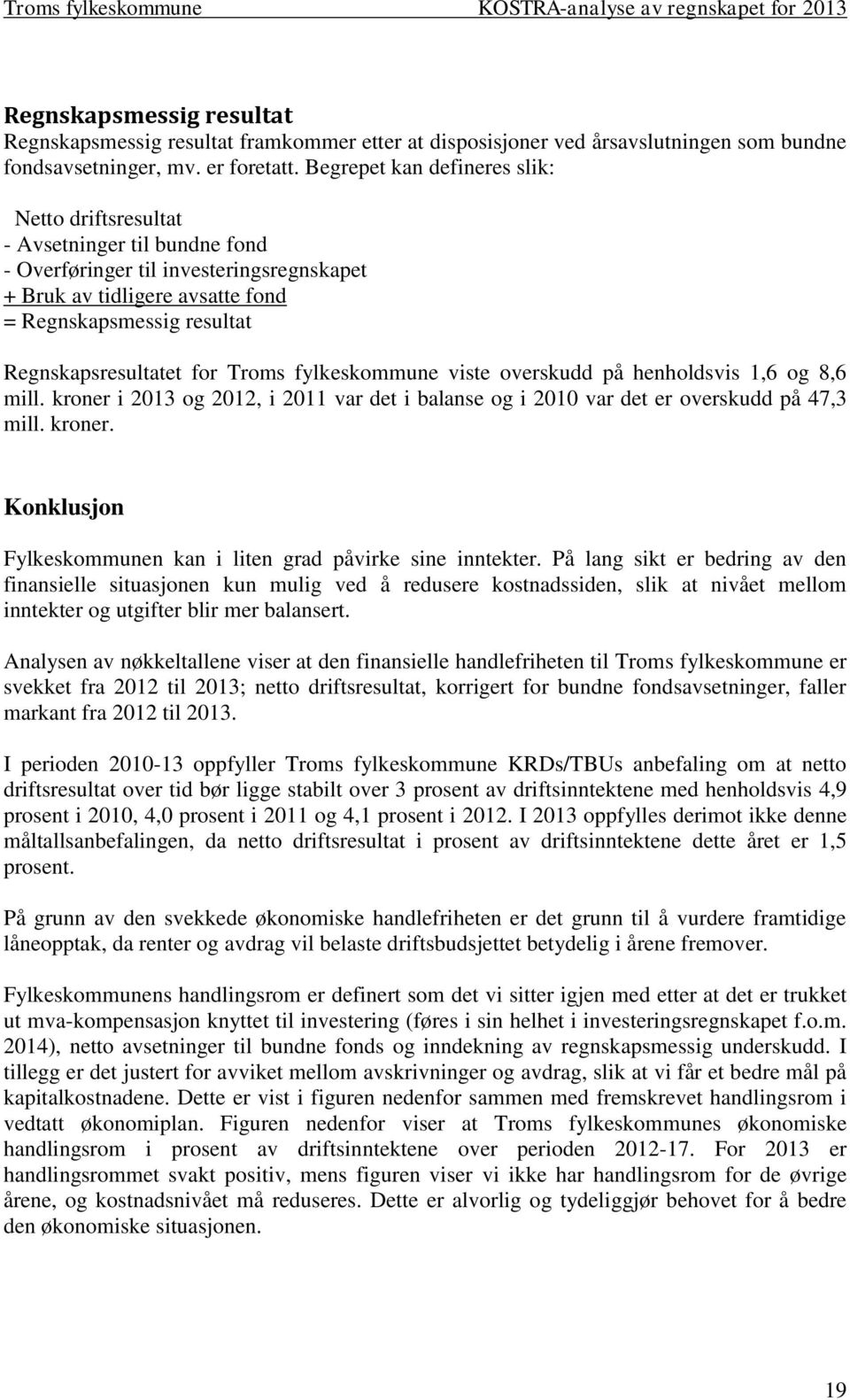 Begrepet kan defineres slik: Netto driftsresultat - Avsetninger til bundne fond - Overføringer til investeringsregnskapet + Bruk av tidligere avsatte fond = Regnskapsmessig resultat