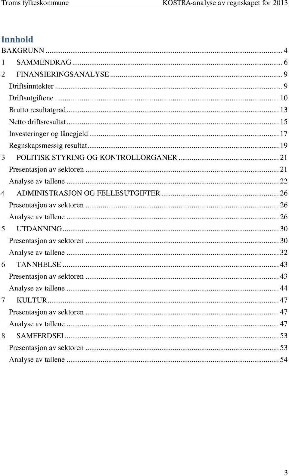 .. 22 4 ADMINISTRASJON OG FELLESUTGIFTER... 26 Presentasjon av sektoren... 26 Analyse av tallene... 26 5 UTDANNING... 3 Presentasjon av sektoren... 3 Analyse av tallene... 32 6 TANNHELSE.