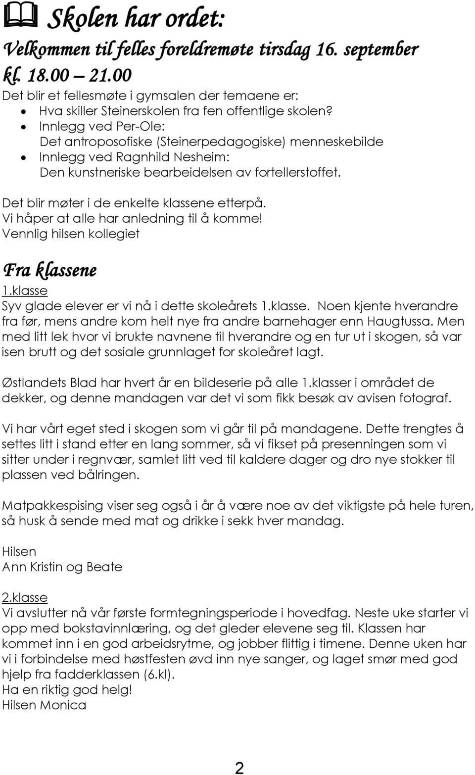 Det blir møter i de enkelte klassene etterpå. Vi håper at alle har anledning til å komme! Vennlig hilsen kollegiet Fra klassene 1.klasse Syv glade elever er vi nå i dette skoleårets 1.klasse. Noen kjente hverandre fra før, mens andre kom helt nye fra andre barnehager enn Haugtussa.