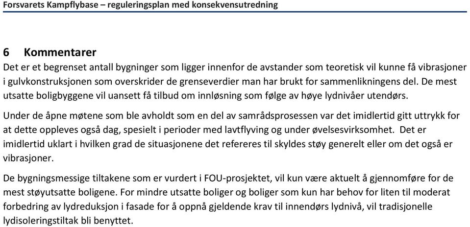 Under de åpne møtene som ble avholdt som en del av samrådsprosessen var det imidlertid gitt uttrykk for at dette oppleves også dag, spesielt i perioder med lavtflyving og under øvelsesvirksomhet.