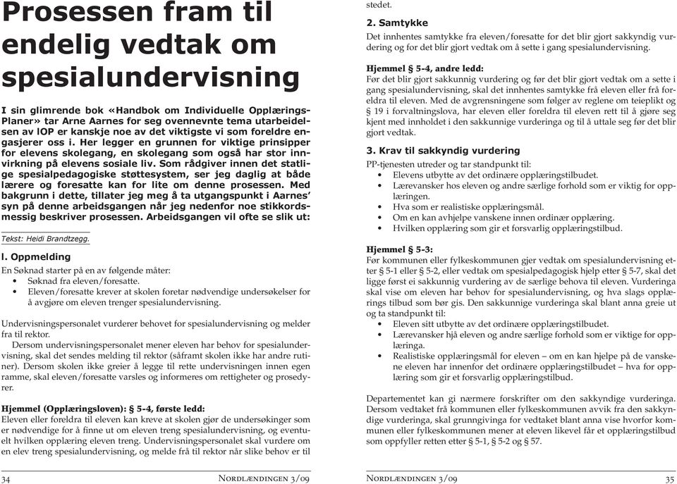 Som rådgiver innen det statlige spesialpedagogiske støttesystem, ser jeg daglig at både lærere og foresatte kan for lite om denne prosessen.