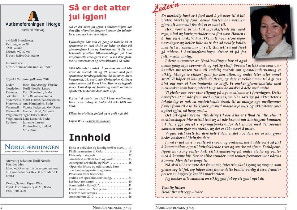 no/~aut-nor/ Styret i Nordland fylkeslag 2009 Leder: Heidi Brandtzegg, Fauske Nestleder: Torill Nordås, Lurøy Kasserer: Ruth Sivertsen, Bodø Sekretær: Judy Rafaelsen, Reipå Styremedl.: Marit F.