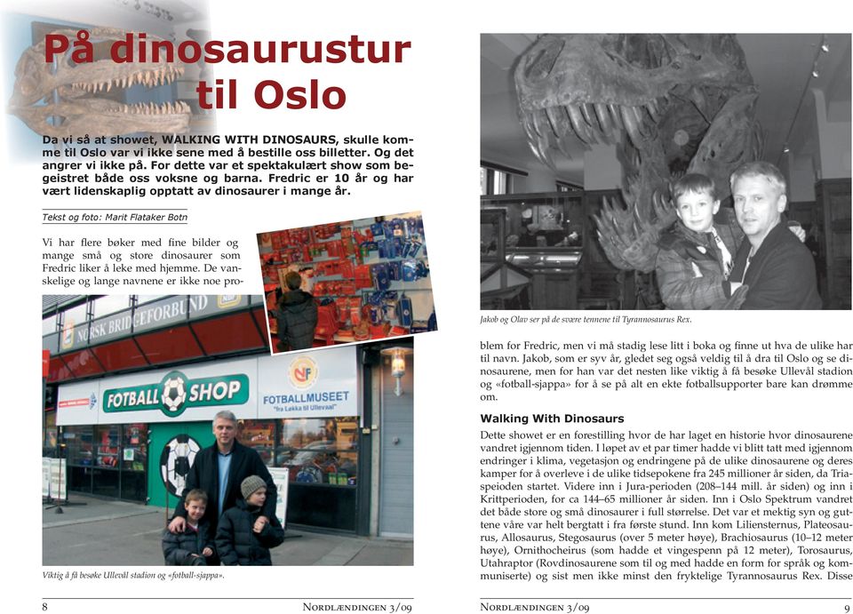 Tekst og foto: Marit Flataker Botn Jakob og Olav ser på de svære tennene til Tyrannosaurus Rex. Vi har flere bøker med fine bilder og mange små og store dinosaurer som Fredric liker å leke med hjemme.