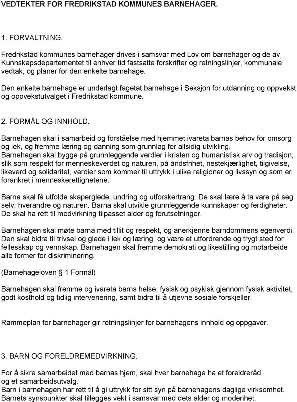 enkelte barnehage. Den enkelte barnehage er underlagt fagetat barnehage i Seksjon for utdanning og oppvekst og oppvekstutvalget i Fredrikstad kommune. 2. FORMÅL OG INNHOLD.