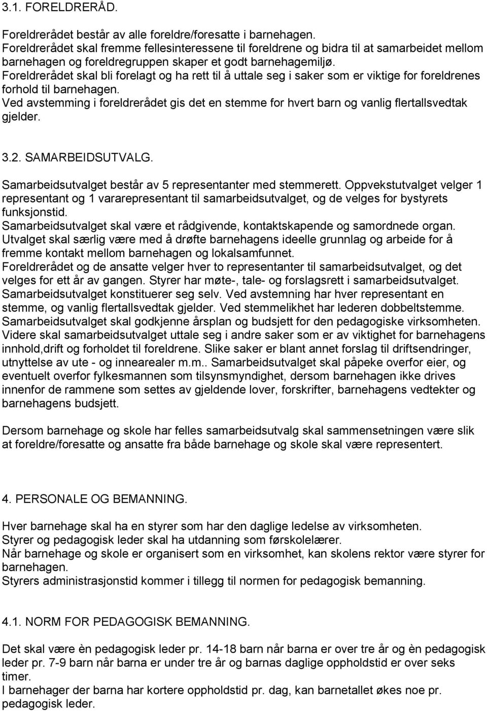 Foreldrerådet skal bli forelagt og ha rett til å uttale seg i saker som er viktige for foreldrenes forhold til barnehagen.