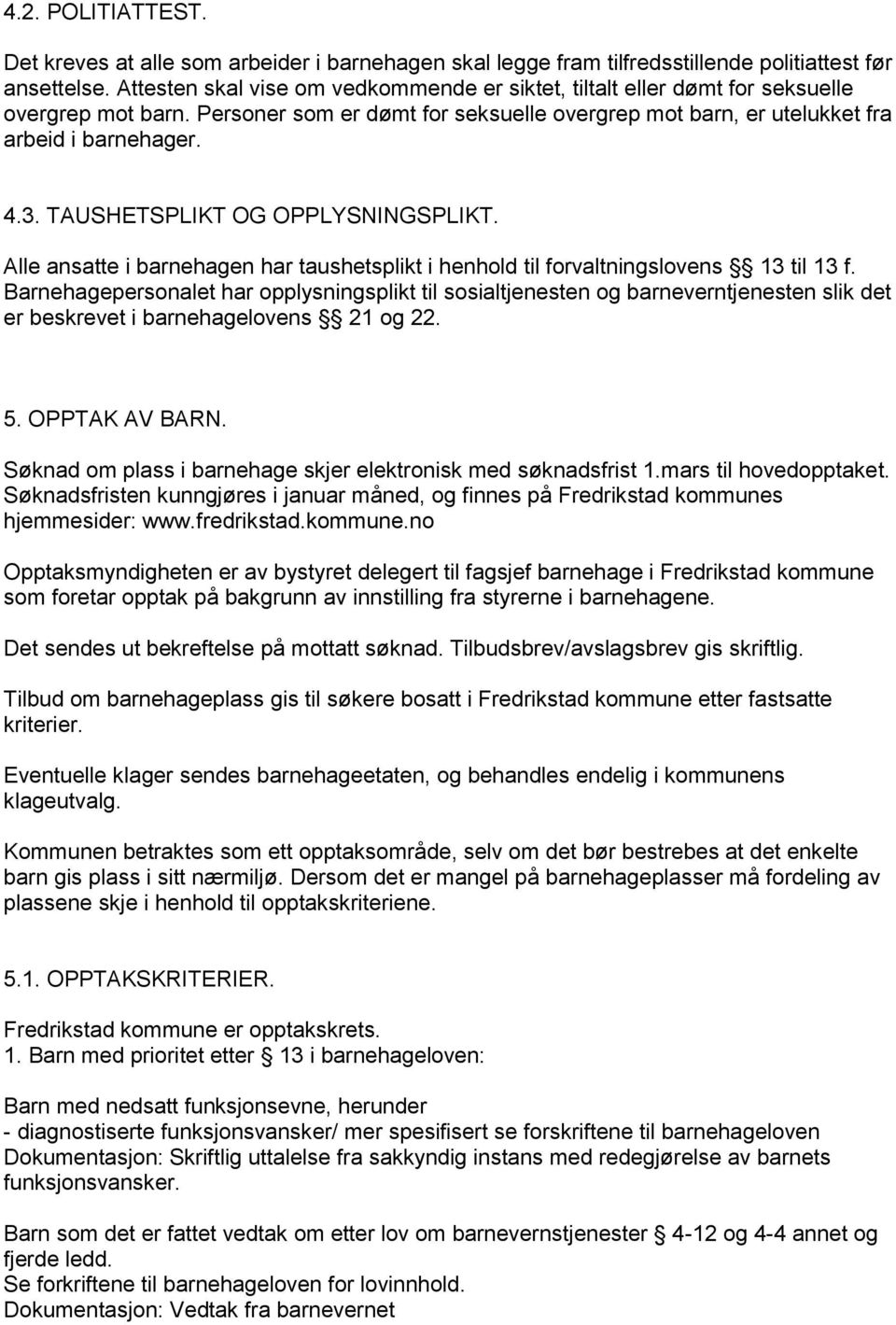 TAUSHETSPLIKT OG OPPLYSNINGSPLIKT. Alle ansatte i barnehagen har taushetsplikt i henhold til forvaltningslovens 13 til 13 f.