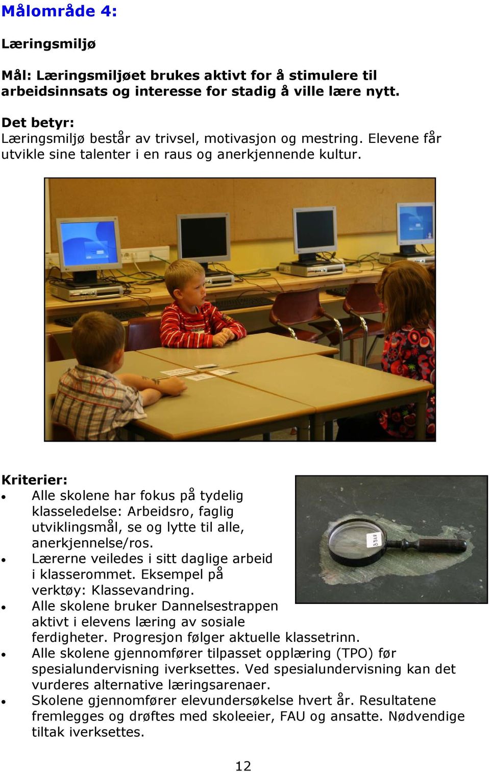 Lærerne veiledes i sitt daglige arbeid i klasserommet. Eksempel på verktøy: Klassevandring. Alle skolene bruker Dannelsestrappen aktivt i elevens læring av sosiale ferdigheter.