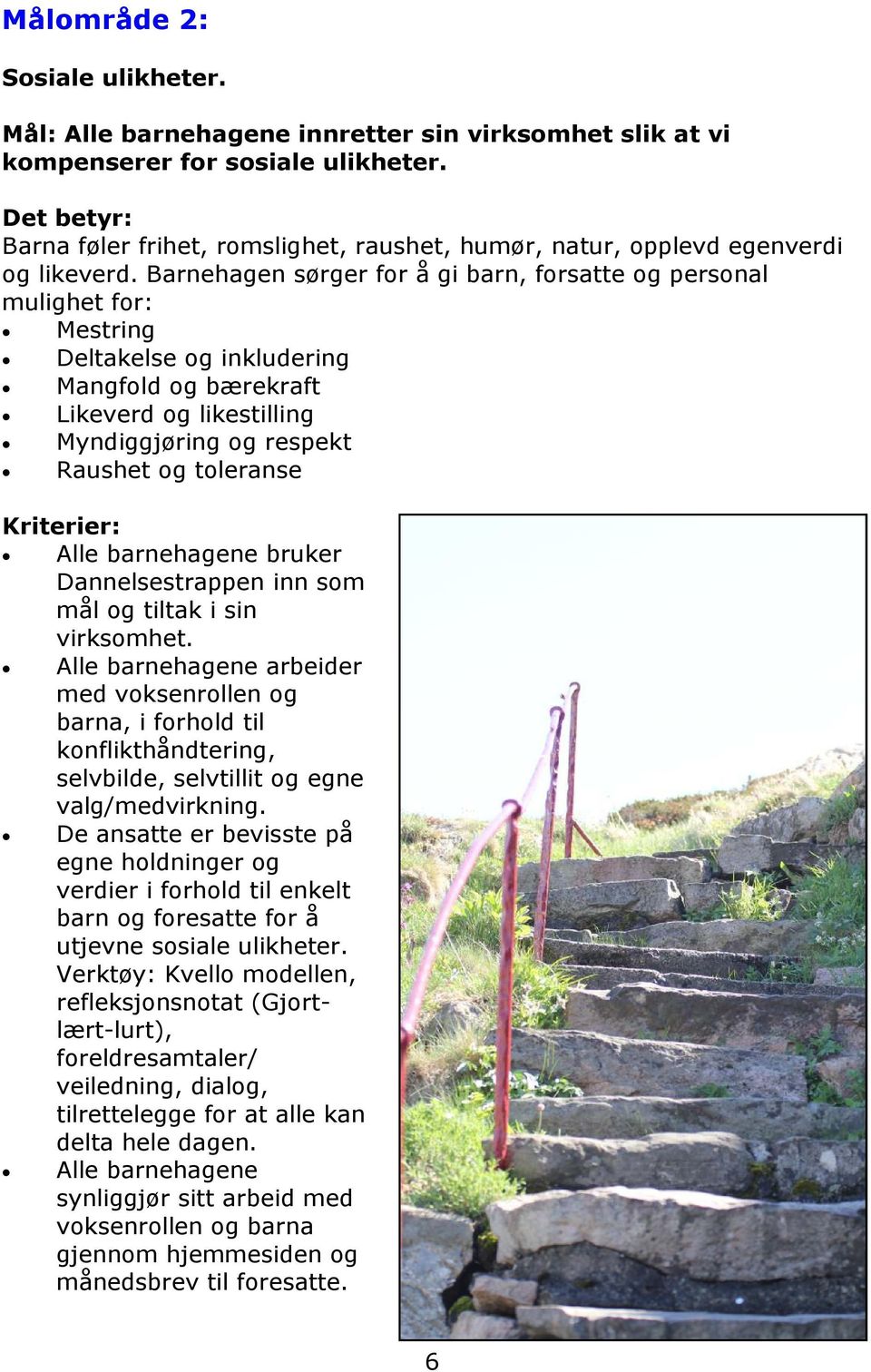 Barnehagen sørger for å gi barn, forsatte og personal mulighet for: Mestring Deltakelse og inkludering Mangfold og bærekraft Likeverd og likestilling Myndiggjøring og respekt Raushet og toleranse