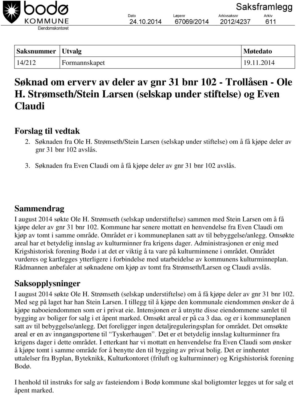 3. Søknaden fra Even Claudi om å få kjøpe deler av gnr 31 bnr 102 avslås. Sammendrag I august 2014 søkte Ole H.