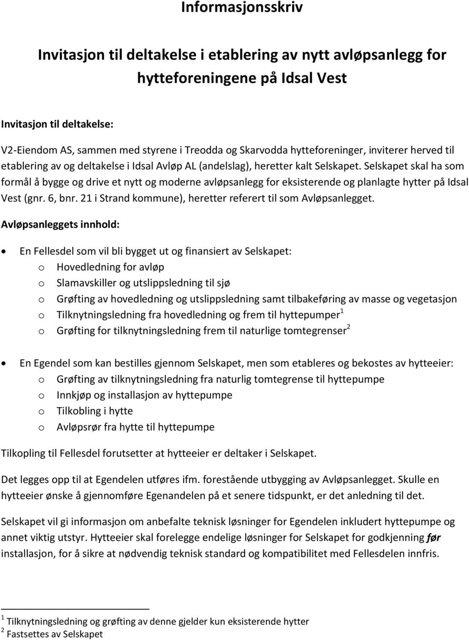 Selskapet skal ha som formål å bygge og drive et nytt og moderne avløpsanlegg for eksisterende og planlagte hytter på Idsal Vest (gnr. 6, bnr.