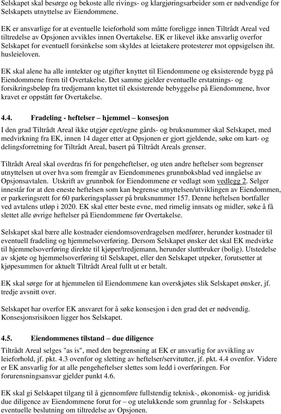 EK er likevel ikke ansvarlig overfor Selskapet for eventuell forsinkelse som skyldes at leietakere protesterer mot oppsigelsen iht. husleieloven.