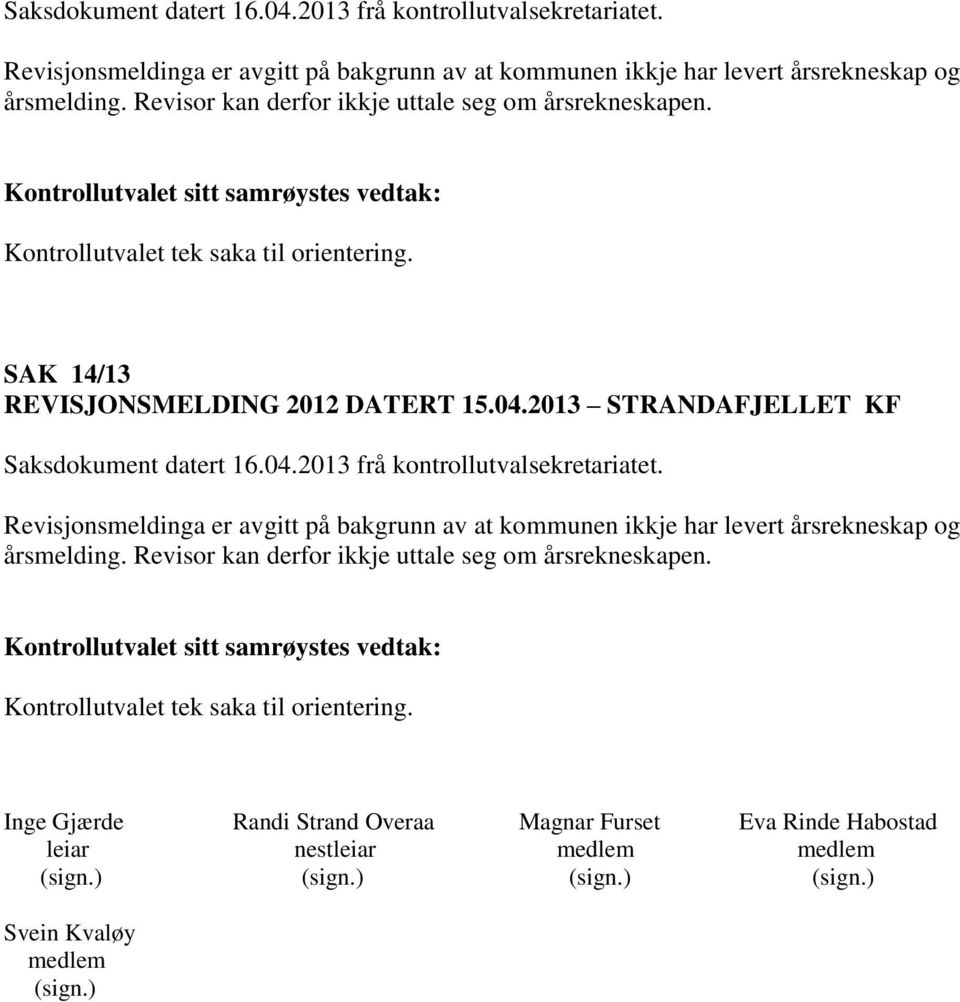 2013 STRANDAFJELLET KF  Revisor kan derfor ikkje uttale seg om årsrekneskapen.