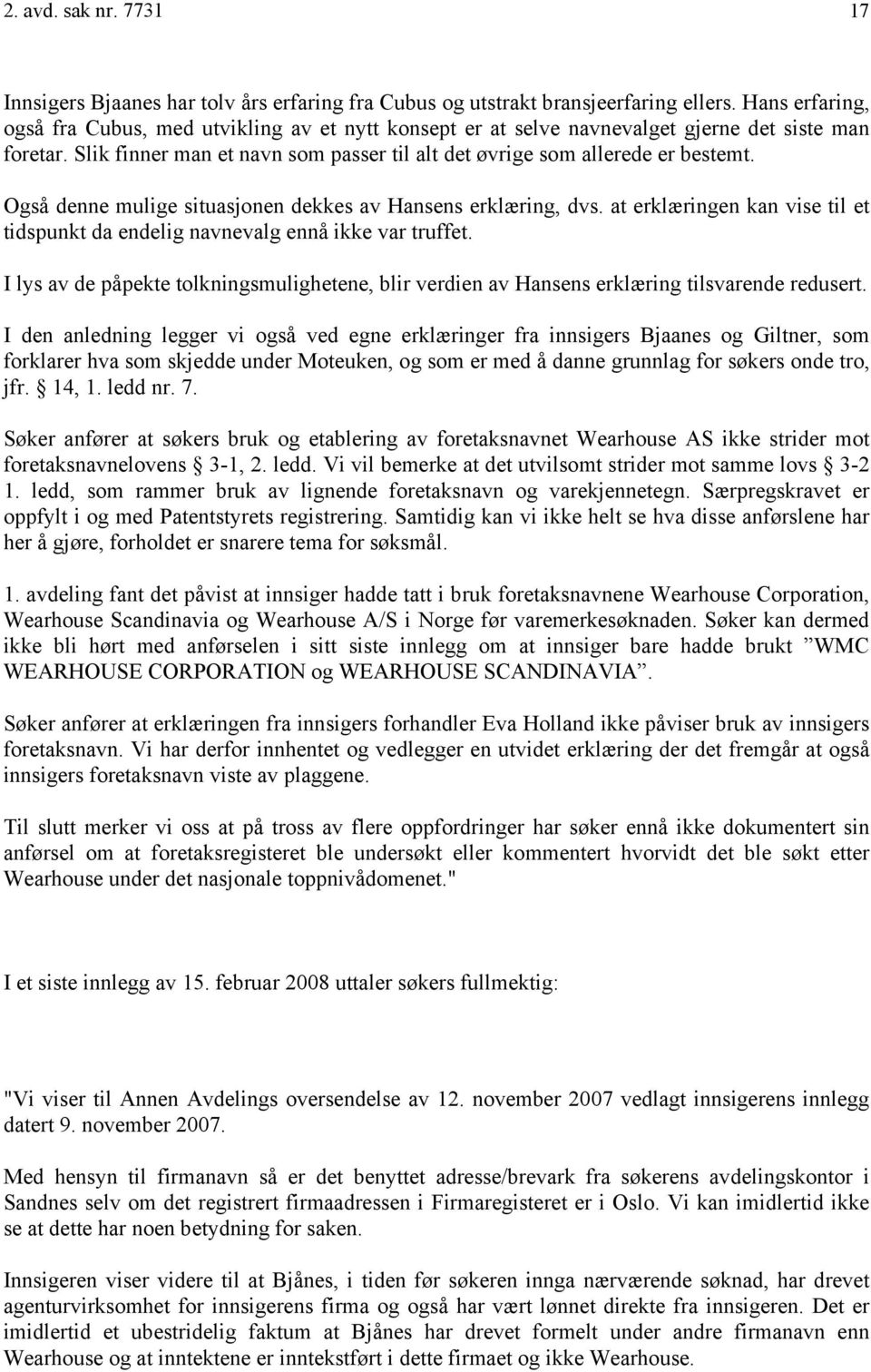 Også denne mulige situasjonen dekkes av Hansens erklæring, dvs. at erklæringen kan vise til et tidspunkt da endelig navnevalg ennå ikke var truffet.