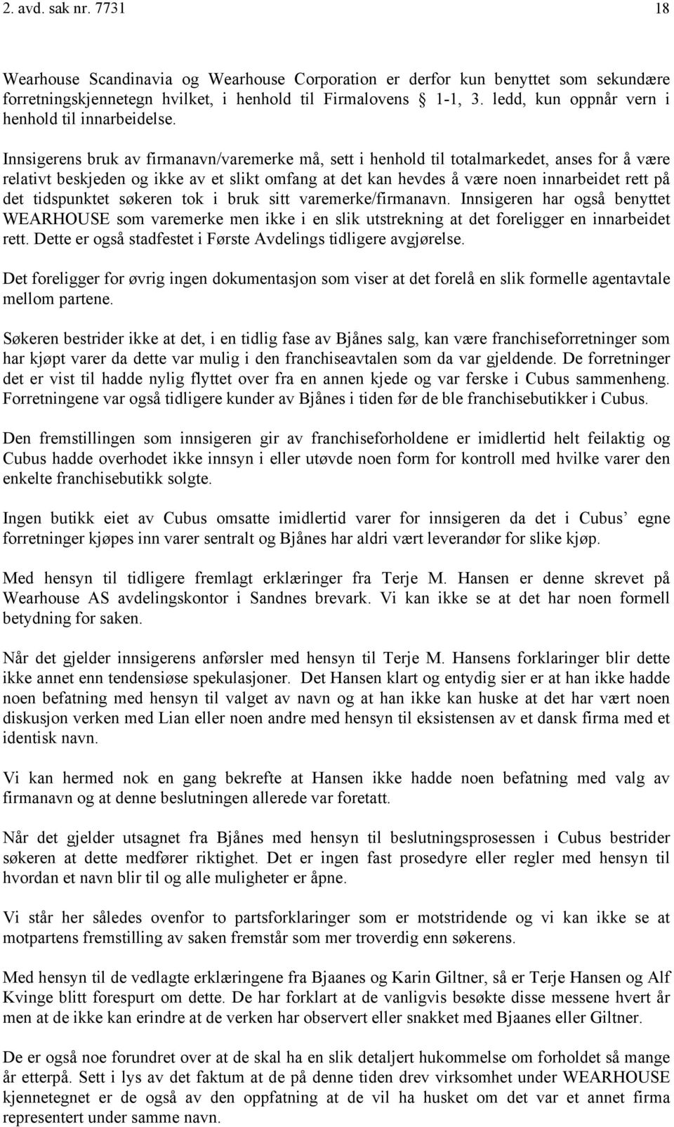 Innsigerens bruk av firmanavn/varemerke må, sett i henhold til totalmarkedet, anses for å være relativt beskjeden og ikke av et slikt omfang at det kan hevdes å være noen innarbeidet rett på det