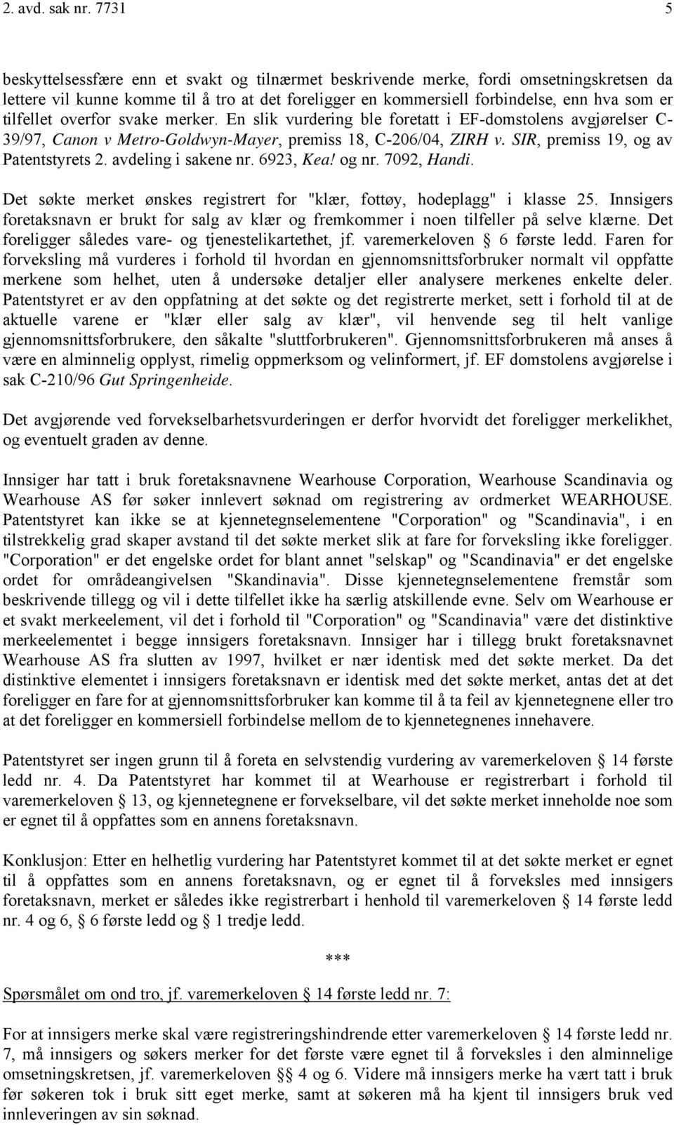 tilfellet overfor svake merker. En slik vurdering ble foretatt i EF-domstolens avgjørelser C- 39/97, Canon v Metro-Goldwyn-Mayer, premiss 18, C-206/04, ZIRH v. SIR, premiss 19, og av Patentstyrets 2.