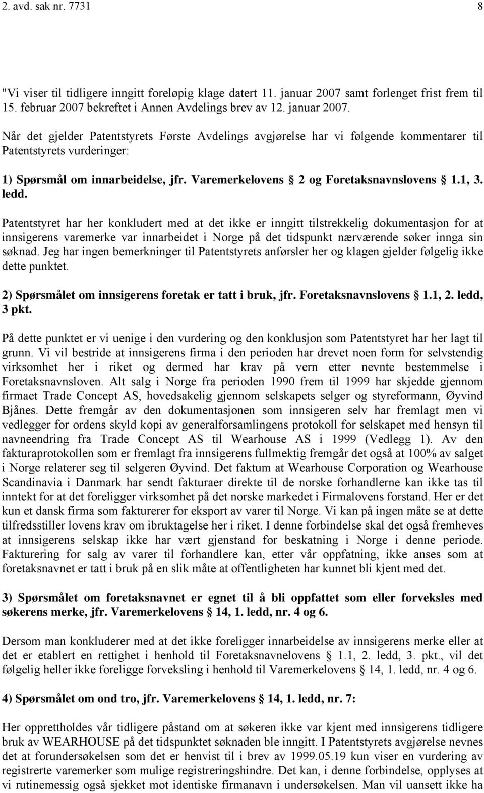 Når det gjelder Patentstyrets Første Avdelings avgjørelse har vi følgende kommentarer til Patentstyrets vurderinger: 1) Spørsmål om innarbeidelse, jfr. Varemerkelovens 2 og Foretaksnavnslovens 1.1, 3.