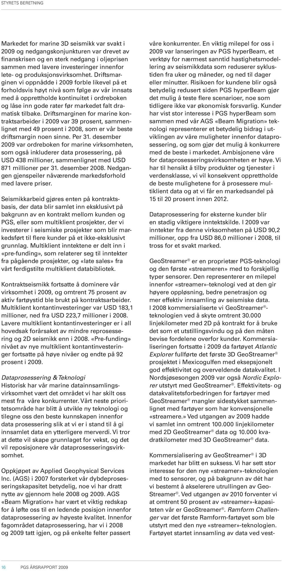 Driftsmarginen vi oppnådde i 2009 forble likevel på et forholdsvis høyt nivå som følge av vår innsats med å opprettholde kontinuitet i ordreboken og låse inn gode rater før markedet falt dramatisk