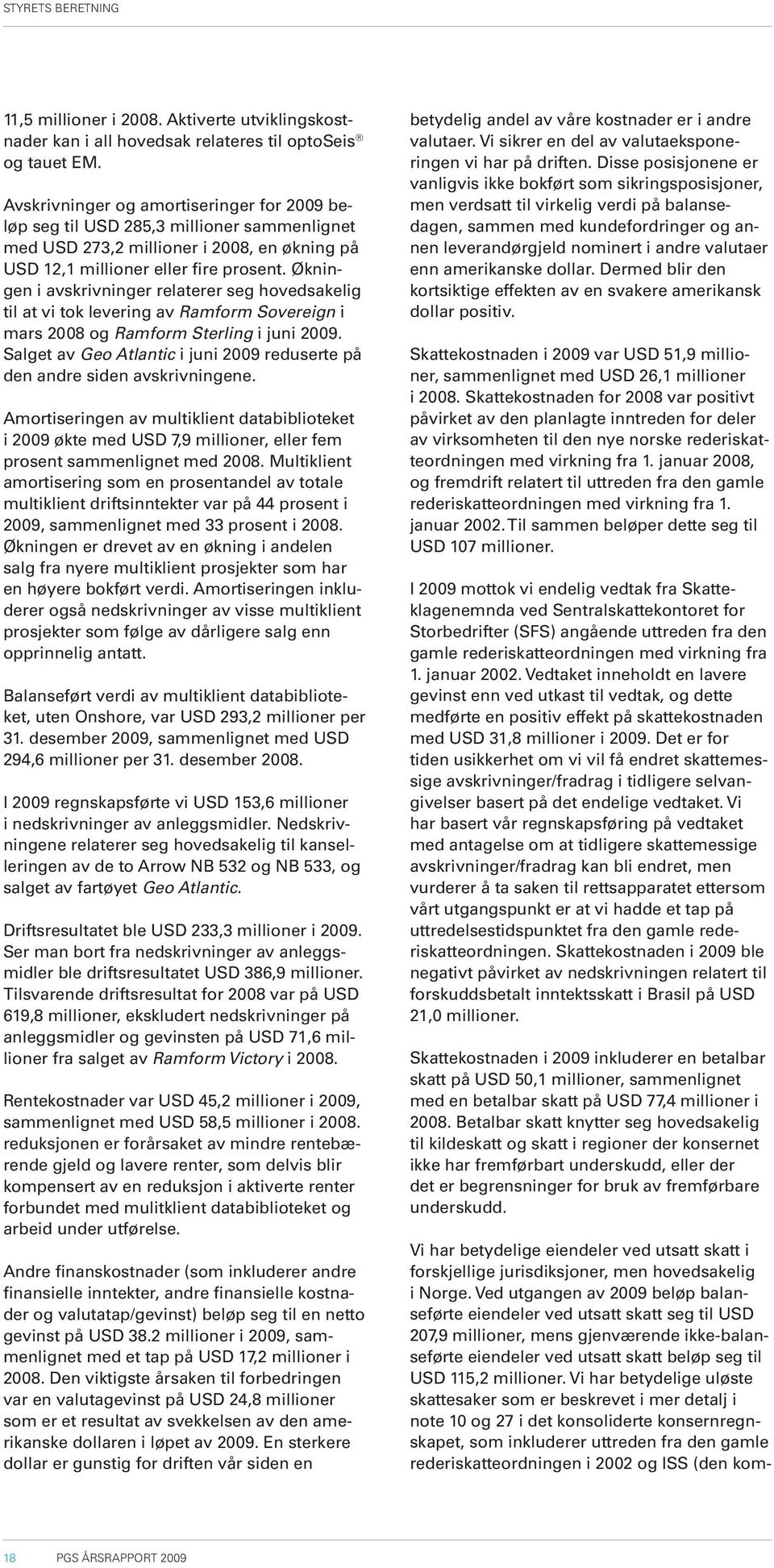 Økningen i avskrivninger relaterer seg hovedsakelig til at vi tok levering av Ramform Sovereign i mars 2008 og Ramform Sterling i juni 2009.