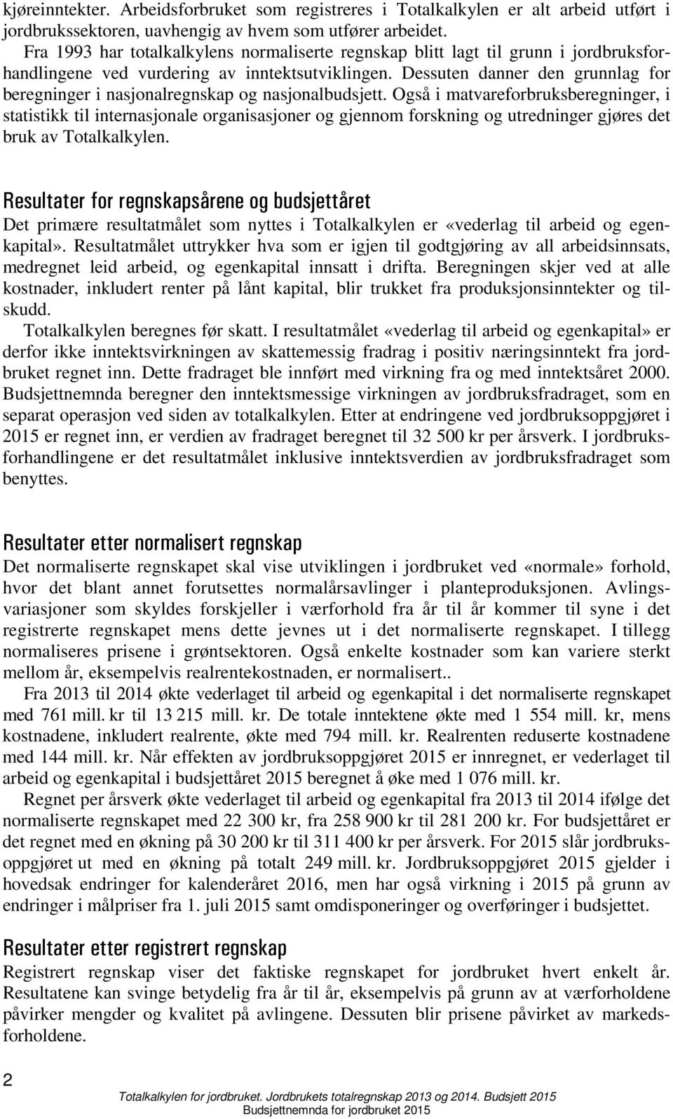 Dessuten danner den grunnlag for beregninger i nasjonalregnskap og nasjonalbudsjett.